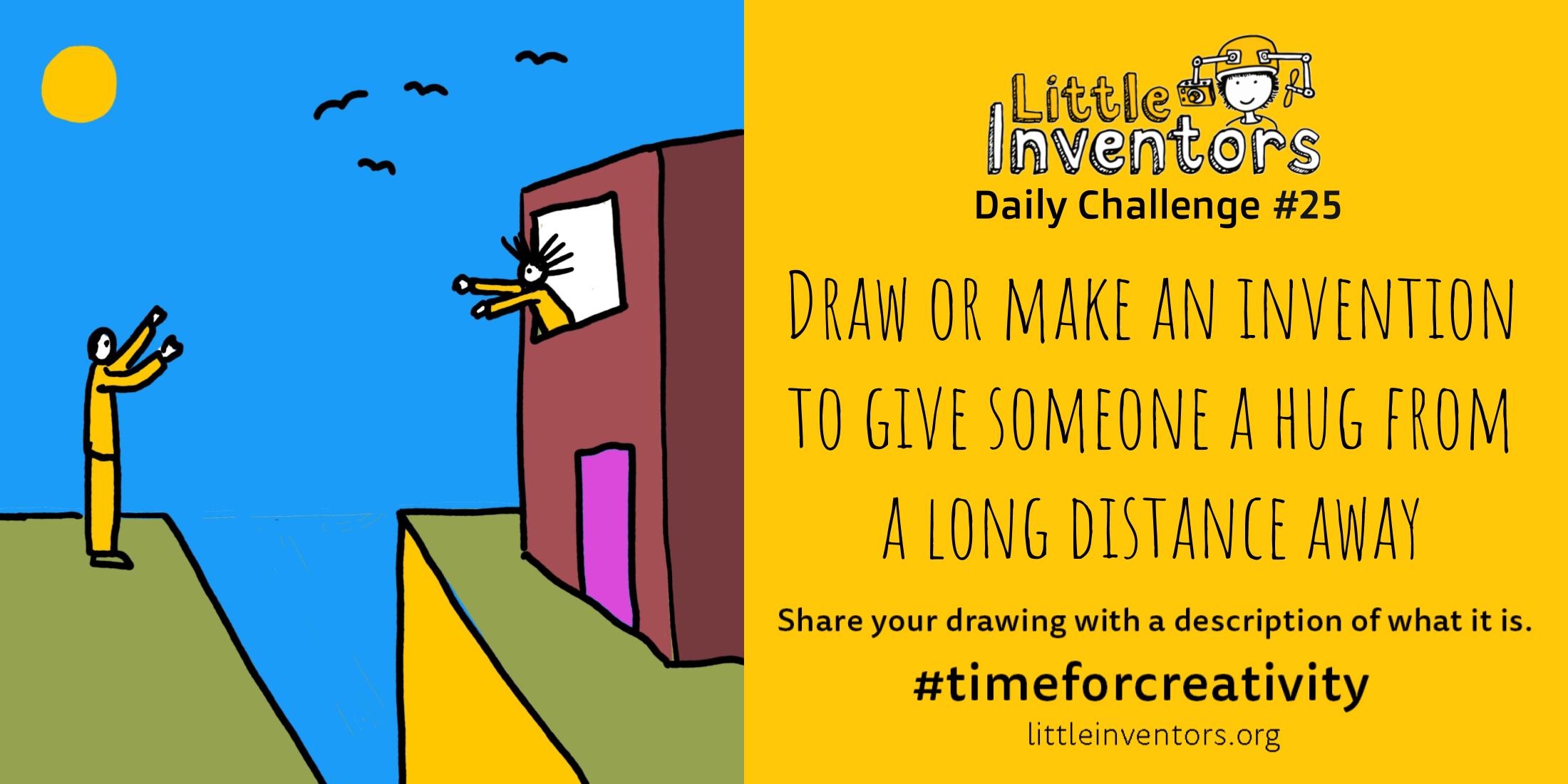Little Inventors Challenge 25: Draw or make an invention to give someone a hug from a long distance away