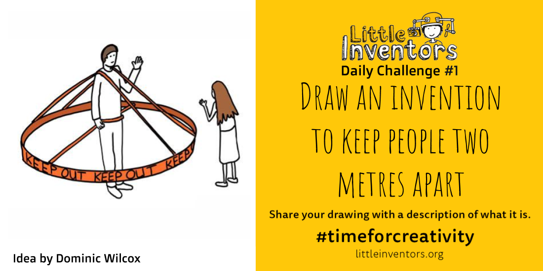 Daily challenge1  Little Inventors Draw an invention  to keep people two metres apart.