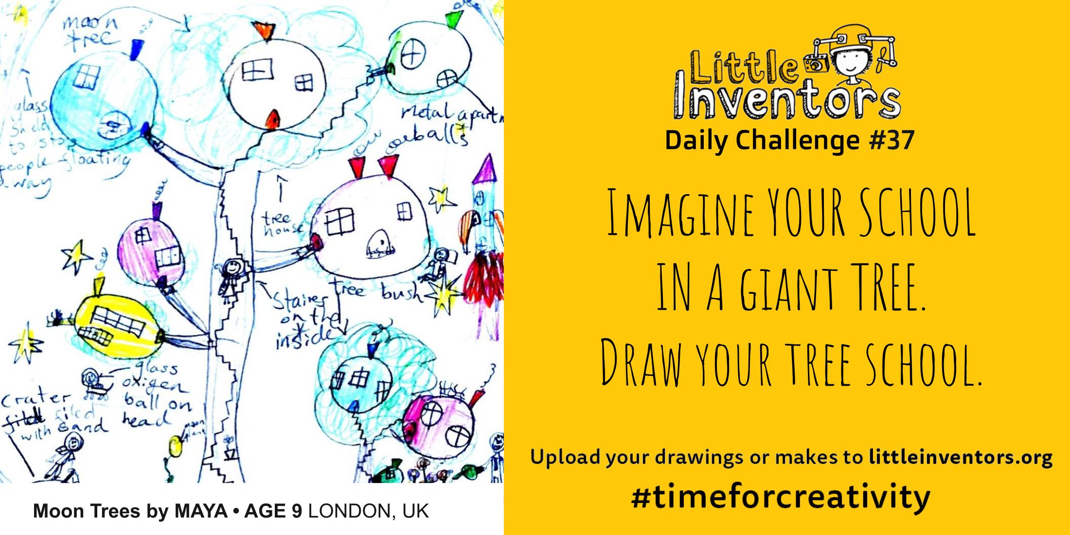 Little Inventors Challenge 37 : Imagine YOUR SCHOOL IN A giant TREE. Draw your tree school.