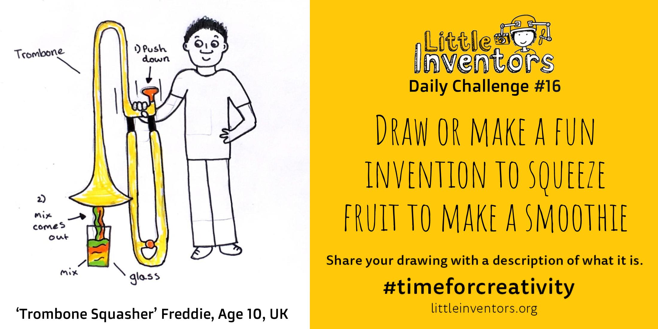 Daily challenge Little Inventors Challenge 16: Draw or make a fun invention to squeeze fruit to make a smoothie.