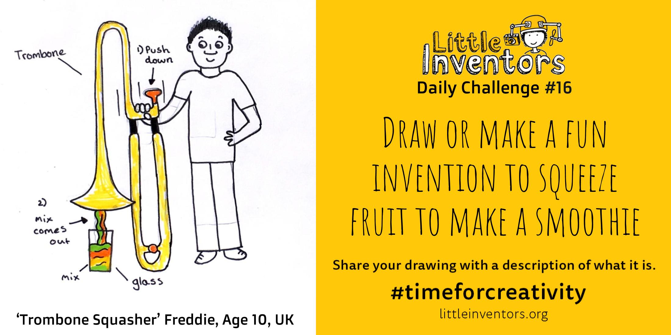Daily challenge Little Inventors Challenge 16: Draw or make a fun invention to squeeze fruit to make a smoothie.
