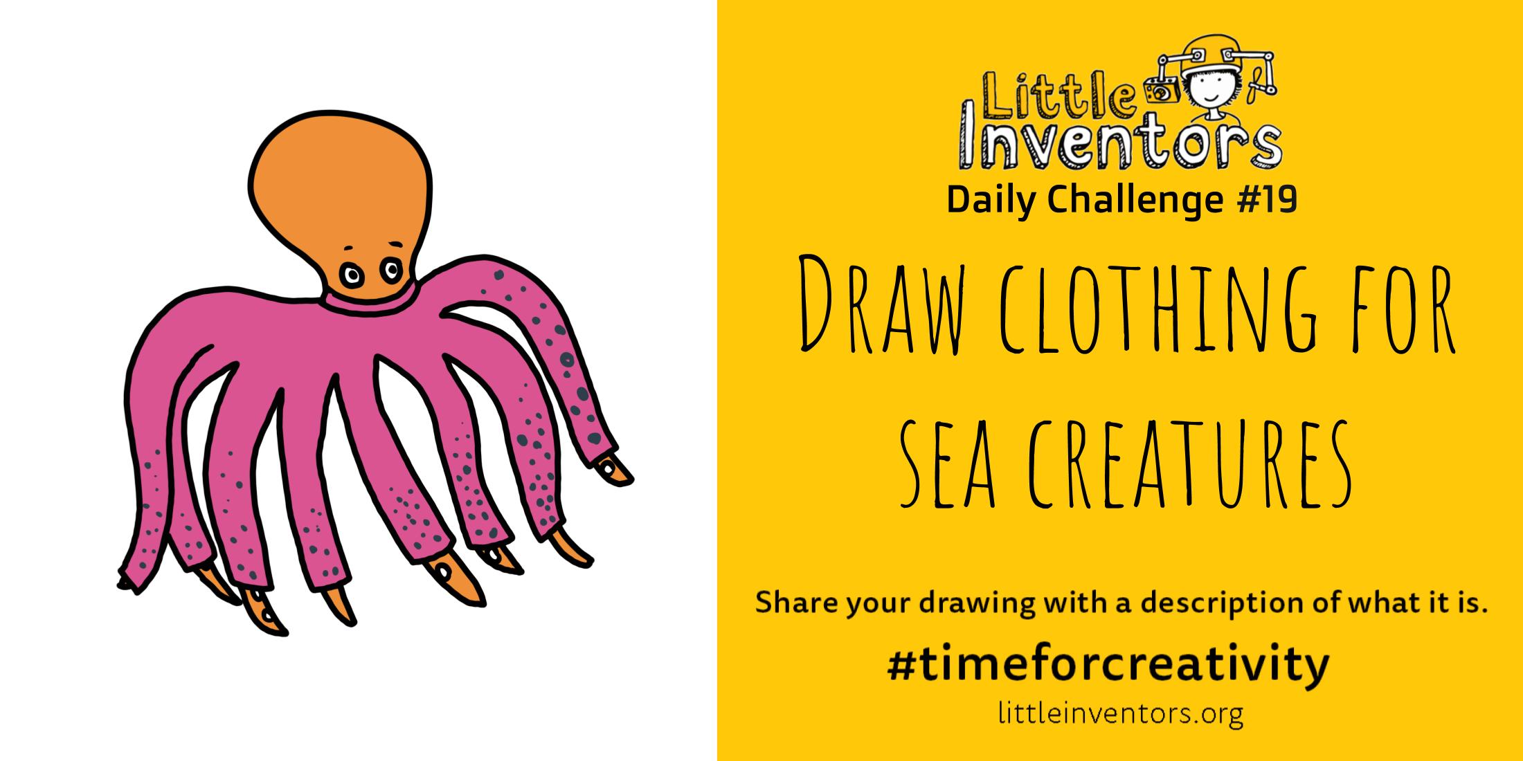 Little Inventors Challenge 19: Draw clothing for sea creatures