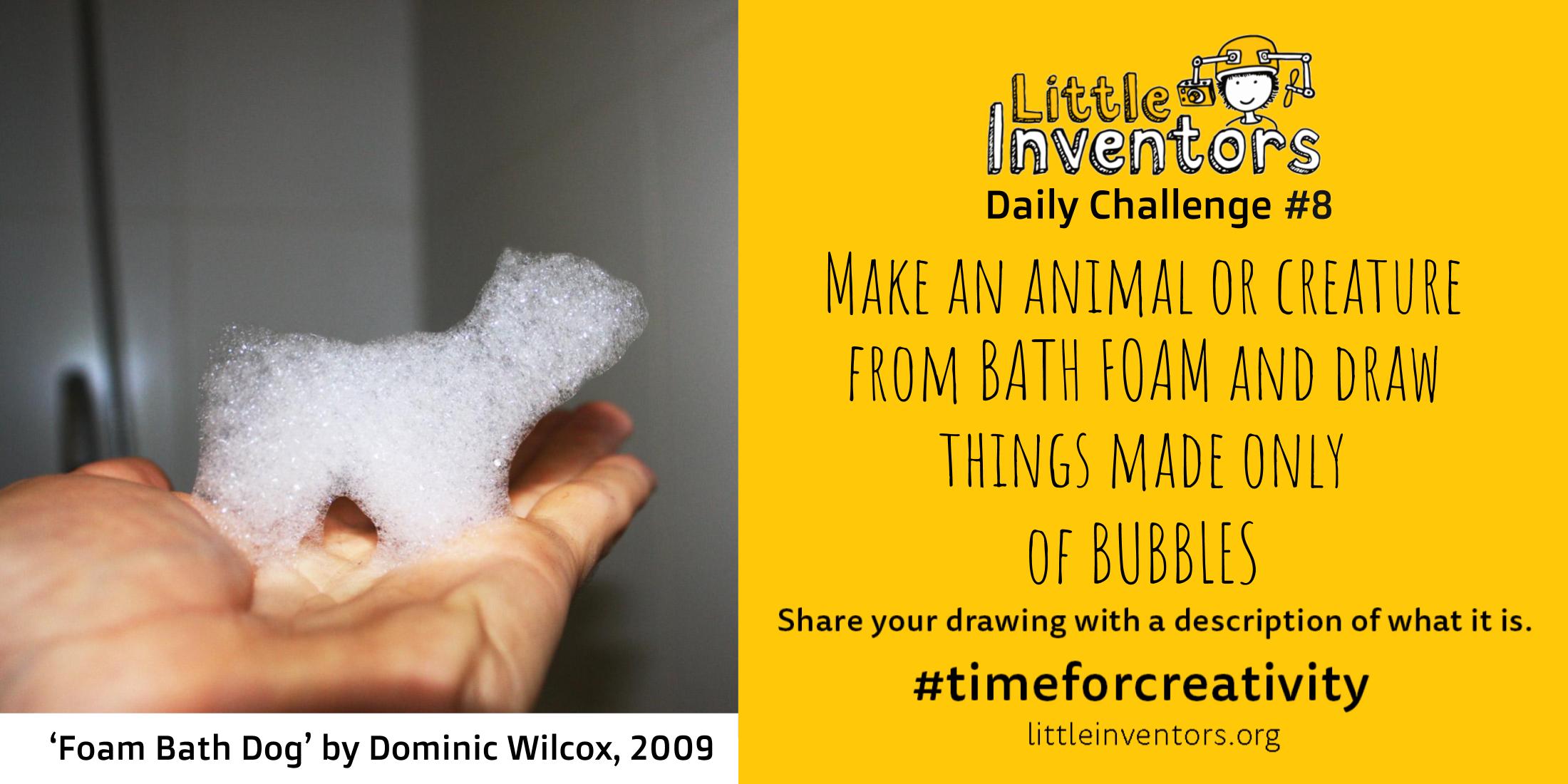 Daily challenge Little Inventors Down    Challenge 8: Make an animal or creature from bath foam and draw things made only from bubbles   class