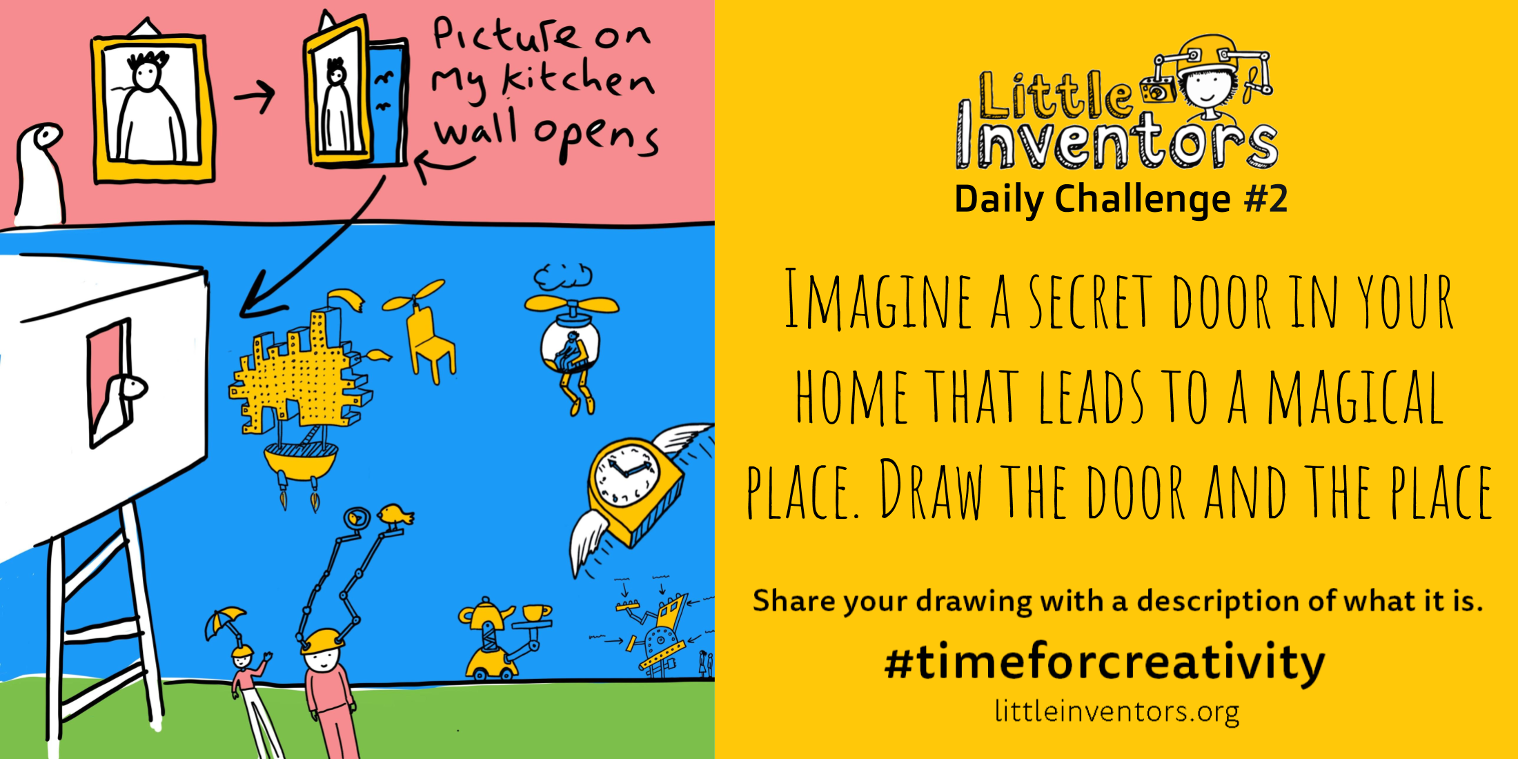 Daily challenge Little Inventors Challenge 2: Imagine a secret door in your home that leads  to a magical place.  Draw the door and the place