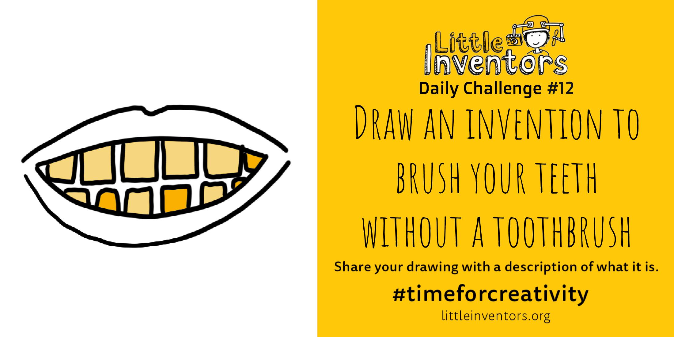 Daily challenge Little Inventors Challenge 12: Draw an invention to brush your teeth without a toothbrush